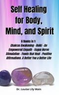 Self¿ ¿Healing¿ ¿for¿ ¿Body,¿ ¿Mind,¿ ¿and¿ ¿ Spirit¿ di Louise Lily Wain edito da DM Publishing