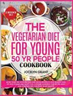 THE VEGETARIAN DIET FOR YOUNG 50 YR PEOPLE COOKBOOK di Jocelyn Grant edito da Jocelyn Grant