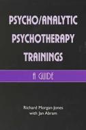 Psychoanalytic Psychotherapy Trainings di Richard Morgan-Jones edito da Free Association Books