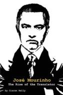 Jose Mourinho: The Rise of the Translator di Ciaran Kelly edito da BENNION KEARNY LTD