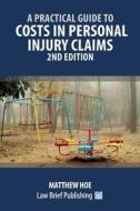 A Practical Guide To Costs In Personal Injury Claims - 2nd Edition di Matthew Hoe edito da Law Brief Publishing