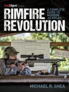 Rimfire Revolution: A Complete Guide to Modern .22 Rifles di Michael R. Shea edito da GUN DIGEST BOOKS