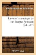La Vie Et Les Ouvrages de Jean-Jacques Rousseau di Bernardin de St-Pierre-H edito da Hachette Livre - Bnf