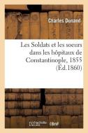 Les Soldats Et Les Soeurs Dans Les H pitaux de Constantinople, 1855 di Dunand-C edito da Hachette Livre - BNF