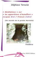 Revelations Sur Les Apparitions D'Astaffort - Jacques Brel / Francis Cabrel: Les Secrets de La Grotte Mariette di Stephane Ternoise edito da Petit (Jean-Luc)