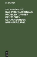 Das Internationale Problemturnier Deutschen Schachbundes Nürnberg 1883 di NO CONTRIBUTOR edito da De Gruyter