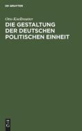 Die Gestaltung der deutschen politischen Einheit di Otto Koellreutter edito da De Gruyter