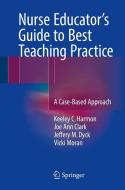 Nurse Educator's Guide to Best Teaching Practice di Keeley C. Harmon, Joe Ann Clark, Jeffery M. Dyck, Vicki Moran edito da Springer-Verlag GmbH