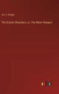 The Scarlet Shoulders; or, The Miner Rangers di Jos. E. Badger edito da Outlook Verlag