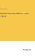 A Pronouncing Spelling-Book of the English Language di J. E. Worcester edito da Anatiposi Verlag