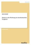 Humor in der Werbung im interkulturellen Vergleich di Julia Arnhold edito da Examicus Verlag
