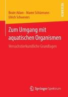 Zum Umgang Mit Aquatischen Organismen di Beate Adam, Maren Schurmann, Ulrich Schwevers edito da Springer Spektrum
