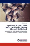 Synthesis of Iron Oxide Nano Particles by Plasma Electrolysis Method di Sunil Kumar edito da LAP Lambert Academic Publishing