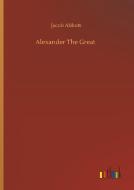 Alexander The Great di Jacob Abbott edito da Outlook Verlag