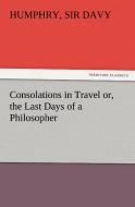 Consolations in Travel or, the Last Days of a Philosopher di Sir Humphry Davy edito da TREDITION CLASSICS