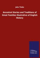 Ancestral Stories and Traditions of Great Families illustrative of English History di John Timbs edito da Salzwasser-Verlag GmbH
