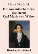 Die romantische Reise des Herrn Carl Maria von Weber (Großdruck) di Hans Watzlik edito da Henricus