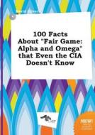 100 Facts about Fair Game: Alpha and Omega That Even the CIA Doesn't Know di David Silver edito da LIGHTNING SOURCE INC