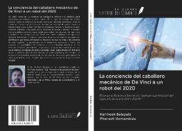 La conciencia del caballero mecánico de Da Vinci a un robot del 2020 di Kartheek Balapala, Pharaoh Hamambulu edito da Ediciones Nuestro Conocimiento