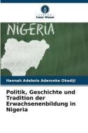 Politik, Geschichte und Tradition der Erwachsenenbildung in Nigeria di Hannah Adebola Aderonke Okediji edito da Verlag Unser Wissen