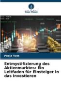 Entmystifizierung des Aktienmarktes: Ein Leitfaden für Einsteiger in das Investieren di Pooja Vats edito da Verlag Unser Wissen