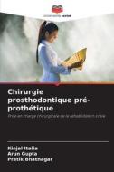 Chirurgie prosthodontique pré-prothétique di Kinjal Italia, Arun Gupta, Pratik Bhatnagar edito da Editions Notre Savoir