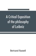 A critical exposition of the philosophy of Leibniz, with an appendix of leading passages di Bertrand Russell edito da Alpha Editions