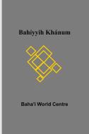 Bahíyyih Khánum di Baha'i World Centre edito da Alpha Editions