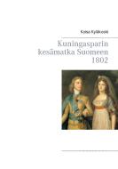 Kuningasparin kesämatka Suomeen 1802 di Kaisa Kyläkoski edito da Books on Demand