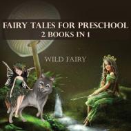 FAIRY TALES FOR PRESCHOOL: 2 BOOKS IN 1 di WILD FAIRY edito da LIGHTNING SOURCE UK LTD