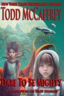 Dare To Be Mighty di Todd McCaffrey edito da Independently Published