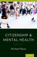 Citizenship & Mental Health di Michael Rowe edito da OXFORD UNIV PR