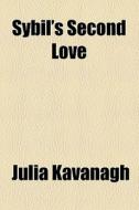 Sybil's Second Love di Julia Kavanagh edito da General Books Llc