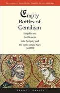 Empty Bottles of Gentilism - Kingship and the Divine in Late Antiquity and the Early Middle Ages (to 1050) di Francis Oakley edito da Yale University Press