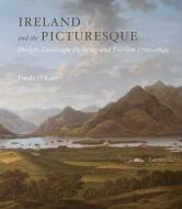 Ireland and the Picturesque - Design, Landscape Painting, and Tourism, 1700-1840 di O& edito da Yale University Press