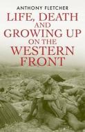 Life, Death, and Growing Up on the Western Front di Anthony Fletcher edito da Yale University Press