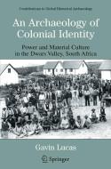 An Archaeology of Colonial Identity: Power and Material Culture in the Dwars Valley, South Africa di Gavin Lucas edito da SPRINGER NATURE