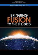 Bringing Fusion to the U.S. Grid di National Academies Of Sciences Engineeri, National Academy Of Engineering, Division On Earth And Life Studies edito da NATL ACADEMY PR