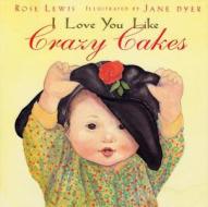 I Love You Like Crazy Cakes di Rose A. Lewis, Jane Dyer edito da Little, Brown Books for Young Readers