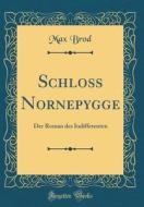 Schlo Nornepygge: Der Roman Des Indifferenten (Classic Reprint) di Max Brod edito da Forgotten Books