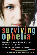 Surviving Ophelia: Mothers Share Their Wisdom in Navigating the Tumultuous Teenage Years di Cheryl Dellasega edito da BALLANTINE BOOKS