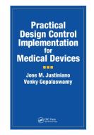 Practical Design Control Implementation For Medical Devices di Jose Justiniano, Venky Gopalaswamy edito da Taylor & Francis Ltd