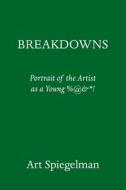 Breakdowns: Portrait of the Artist as a Young %@&*! di Art Spiegelman edito da PANTHEON