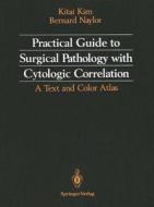 Practical Guide To Surgical Pathology With Cytologic Correlation di Kitai Kim, Bernard Naylor edito da Springer-verlag New York Inc.