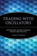 Trading with Oscillators di Mark Etzkorn, Etzkorn edito da John Wiley & Sons