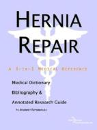 Hernia Repair - A Medical Dictionary, Bibliography, And Annotated Research Guide To Internet References di Icon Health Publications edito da Icon Group International