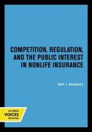 Competition, Regulation, And The Public Interest In Nonlife Insurance di Roy J. Hensley edito da University Of California Press