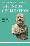 The Indus Civilization di Mortimer Wheeler, Robert Eric Mortimer Wheeler edito da Cambridge University Press