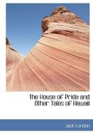 The House of Pride and Other Tales of Hawaii di Jack London edito da BiblioLife