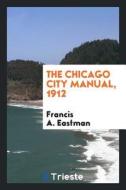 The Chicago City Manual, 1912 di Francis A. Eastman edito da LIGHTNING SOURCE INC